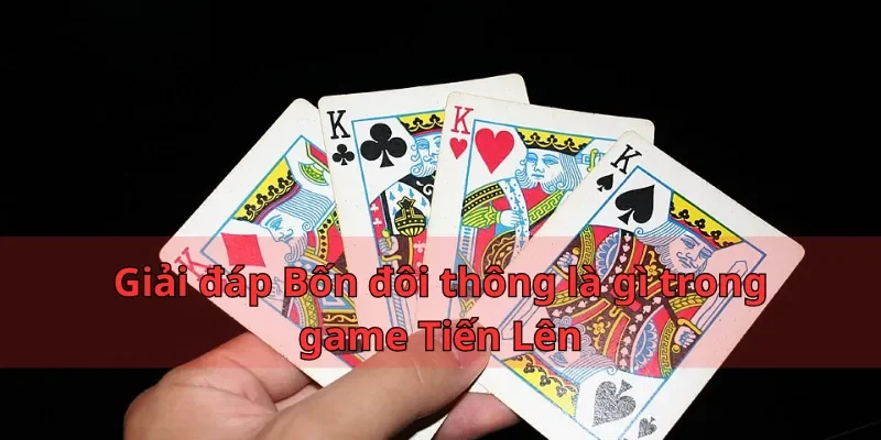 Bốn Đôi Thông Chặt Được Gì Và Cách Sử Dụng Hiệu Quả 4 Giải đáp Bốn đôi thông là gì trong game Tiến Lên
