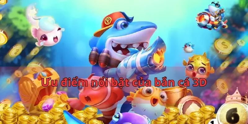 Ưu điểm nổi bật của bắn cá 3D